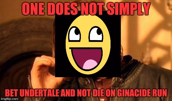 One Does Not Simply Meme | ONE DOES NOT SIMPLY; BET UNDERTALE AND NOT DIE ON GINACIDE RUN | image tagged in memes,one does not simply | made w/ Imgflip meme maker