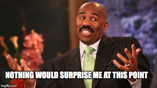 Steve Harvey Meme | NOTHING WOULD SURPRISE ME AT THIS POINT | image tagged in memes,steve harvey | made w/ Imgflip meme maker