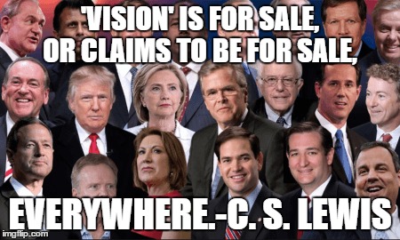 vision? | 'VISION' IS FOR SALE, OR CLAIMS TO BE FOR SALE, EVERYWHERE.-C. S. LEWIS | image tagged in politics | made w/ Imgflip meme maker