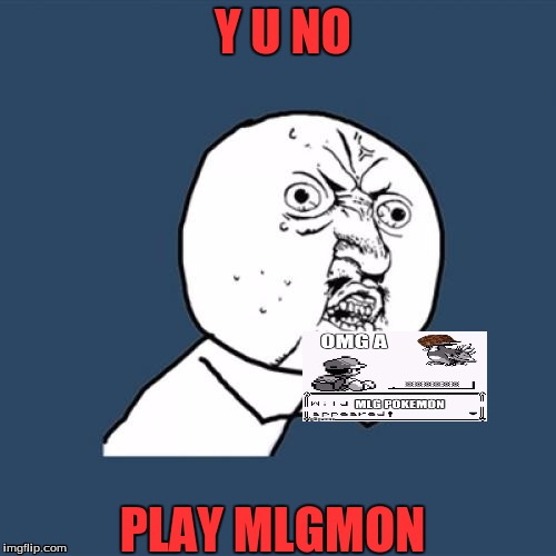 Y U No | Y U NO; PLAY MLGMON | image tagged in memes,y u no | made w/ Imgflip meme maker