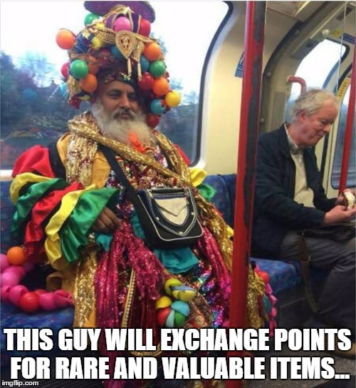 THIS GUY WILL EXCHANGE POINTS FOR RARE AND VALUABLE ITEMS... | made w/ Imgflip meme maker