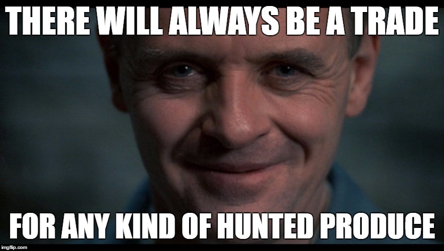 THERE WILL ALWAYS BE A TRADE FOR ANY KIND OF HUNTED PRODUCE | made w/ Imgflip meme maker