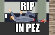 happy wheels |  RIP; IN PEZ | image tagged in happywheels | made w/ Imgflip meme maker
