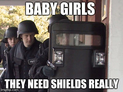 BABY GIRLS; THEY NEED SHIELDS REALLY | image tagged in kill | made w/ Imgflip meme maker