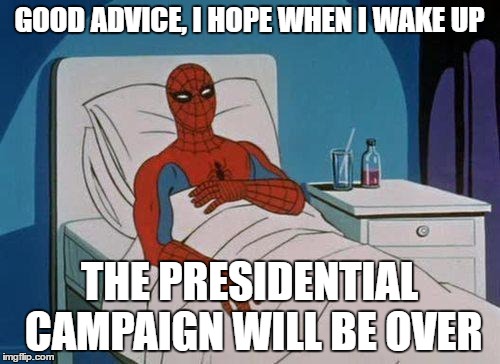 GOOD ADVICE, I HOPE WHEN I WAKE UP THE PRESIDENTIAL CAMPAIGN WILL BE OVER | made w/ Imgflip meme maker