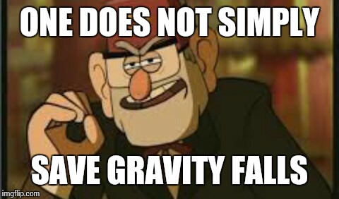 ONE DOES NOT SIMPLY; SAVE GRAVITY FALLS | image tagged in grunkle stab | made w/ Imgflip meme maker