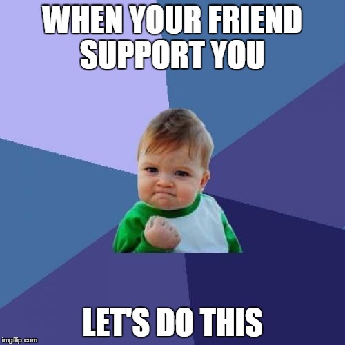 Success Kid | WHEN YOUR FRIEND SUPPORT YOU; LET'S DO THIS | image tagged in memes,success kid | made w/ Imgflip meme maker