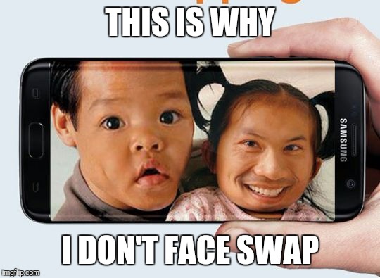 THIS IS WHY; I DON'T FACE SWAP | image tagged in snapchat has gone too far | made w/ Imgflip meme maker