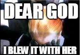 Draco malfoy | DEAR GOD; I BLEW IT WITH HER | image tagged in draco malfoy | made w/ Imgflip meme maker