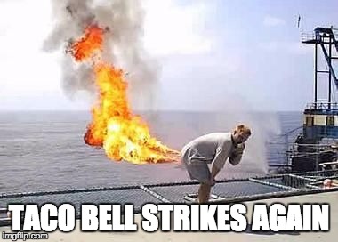 TACO BELL STRIKES AGAIN | image tagged in uuugh | made w/ Imgflip meme maker