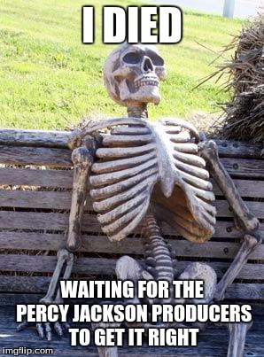 Waiting Skeleton | I DIED; WAITING FOR THE PERCY JACKSON PRODUCERS TO GET IT RIGHT | image tagged in memes,waiting skeleton | made w/ Imgflip meme maker
