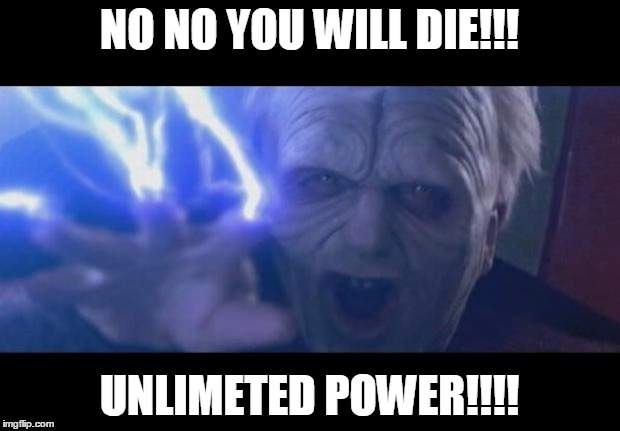 Darth Sidious unlimited power | NO NO YOU WILL DIE!!! UNLIMETED POWER!!!! | image tagged in darth sidious unlimited power | made w/ Imgflip meme maker
