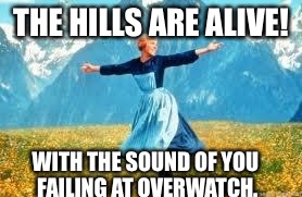 Look At All These | THE HILLS ARE ALIVE! WITH THE SOUND OF YOU FAILING AT OVERWATCH. | image tagged in memes,look at all these | made w/ Imgflip meme maker