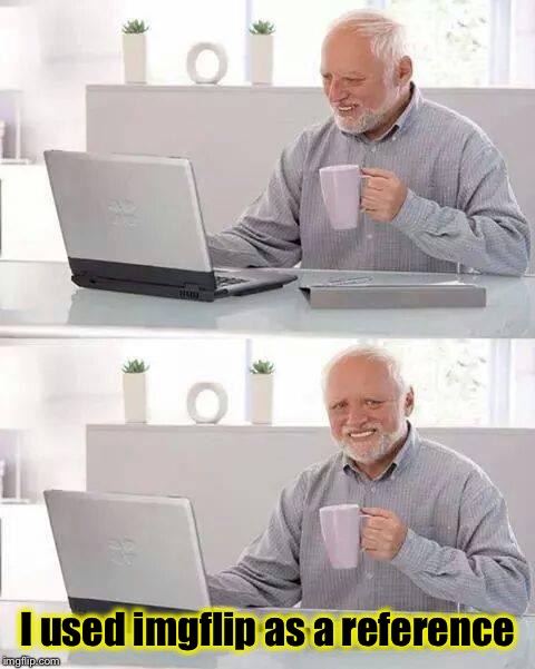 Hide the Pain Harold | I used imgflip as a reference | image tagged in memes,hide the pain harold | made w/ Imgflip meme maker