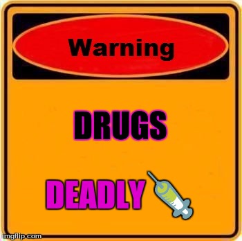Warning Sign | DRUGS; DEADLY💉 | image tagged in memes,warning sign | made w/ Imgflip meme maker