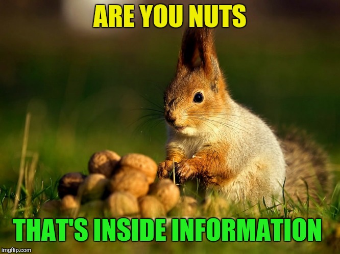 ARE YOU NUTS THAT'S INSIDE INFORMATION | made w/ Imgflip meme maker