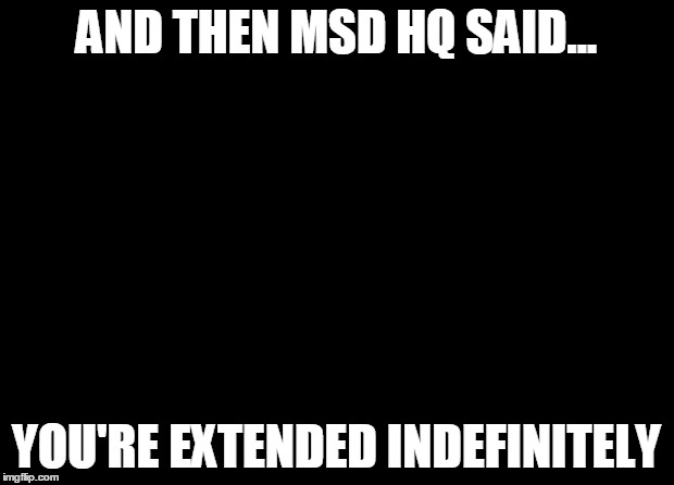 Goodfellas Laugh | AND THEN MSD HQ SAID... YOU'RE EXTENDED INDEFINITELY | image tagged in goodfellas laugh | made w/ Imgflip meme maker