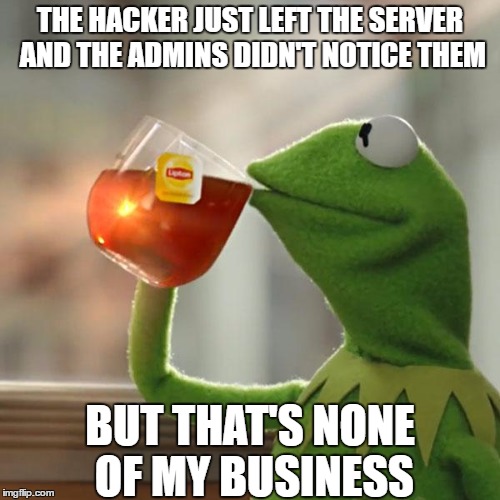 But That's None Of My Business Meme | THE HACKER JUST LEFT THE SERVER AND THE ADMINS DIDN'T NOTICE THEM; BUT THAT'S NONE OF MY BUSINESS | image tagged in memes,but thats none of my business,kermit the frog | made w/ Imgflip meme maker