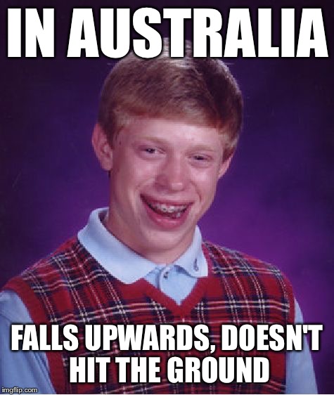 Bad Luck Brian Meme | IN AUSTRALIA FALLS UPWARDS, DOESN'T HIT THE GROUND | image tagged in memes,bad luck brian | made w/ Imgflip meme maker