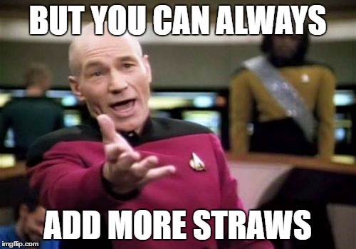 Picard Wtf Meme | BUT YOU CAN ALWAYS ADD MORE STRAWS | image tagged in memes,picard wtf | made w/ Imgflip meme maker
