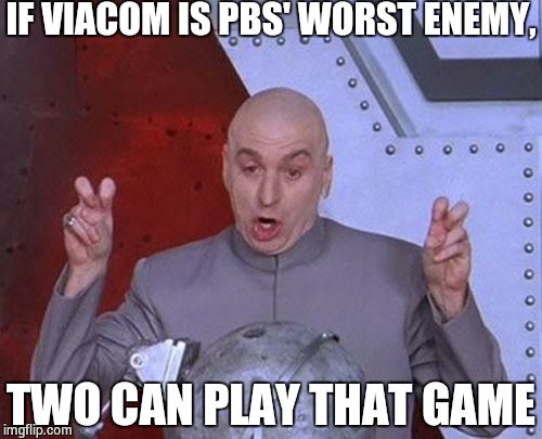 If Youtube Poop collides with memes | IF VIACOM IS PBS' WORST ENEMY, TWO CAN PLAY THAT GAME | image tagged in memes,dr evil laser | made w/ Imgflip meme maker