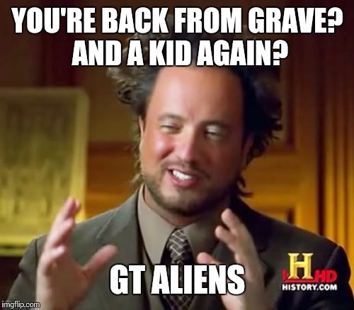 Ancient Aliens | YOU'RE BACK FROM GRAVE? AND A KID AGAIN? GT ALIENS | image tagged in memes,ancient aliens,dbz meme | made w/ Imgflip meme maker