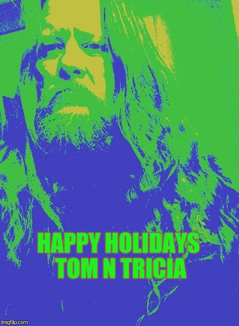 mr young crowelly | HAPPY HOLIDAYS TOM N TRICIA | image tagged in mr young crowelly | made w/ Imgflip meme maker