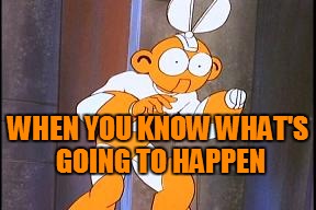 when you know | WHEN YOU KNOW WHAT'S GOING TO HAPPEN | image tagged in when you know,kung fu cutman,memes,funny | made w/ Imgflip meme maker