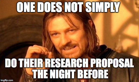 One Does Not Simply | ONE DOES NOT SIMPLY; DO THEIR RESEARCH PROPOSAL THE NIGHT BEFORE | image tagged in memes,one does not simply | made w/ Imgflip meme maker