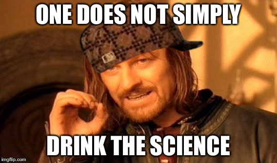 One Does Not Simply Meme | ONE DOES NOT SIMPLY; DRINK THE SCIENCE | image tagged in memes,one does not simply,scumbag | made w/ Imgflip meme maker