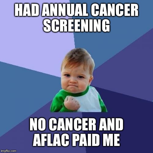 Success Kid Meme | HAD ANNUAL CANCER SCREENING NO CANCER AND AFLAC PAID ME | image tagged in memes,success kid | made w/ Imgflip meme maker