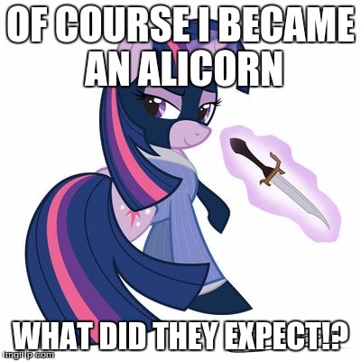 twilight spy | OF COURSE I BECAME AN ALICORN; WHAT DID THEY EXPECT!? | image tagged in twilight spy | made w/ Imgflip meme maker