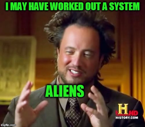 Ancient Aliens Meme | I MAY HAVE WORKED OUT A SYSTEM ALIENS | image tagged in memes,ancient aliens | made w/ Imgflip meme maker