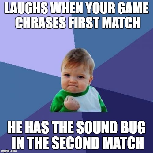 Success Kid Meme | LAUGHS WHEN YOUR GAME CHRASES FIRST MATCH; HE HAS THE SOUND BUG IN THE SECOND MATCH | image tagged in memes,success kid | made w/ Imgflip meme maker