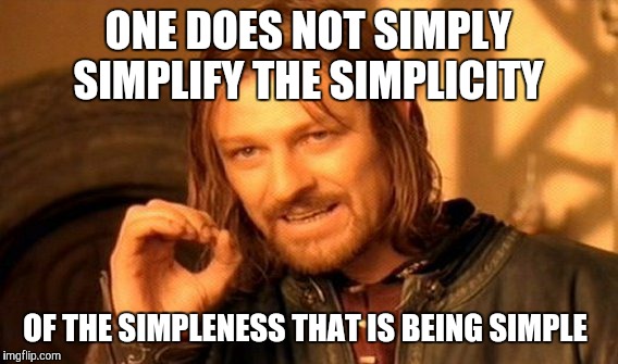 Plain and simple | ONE DOES NOT SIMPLY SIMPLIFY THE SIMPLICITY; OF THE SIMPLENESS THAT IS BEING SIMPLE | image tagged in memes,one does not simply | made w/ Imgflip meme maker