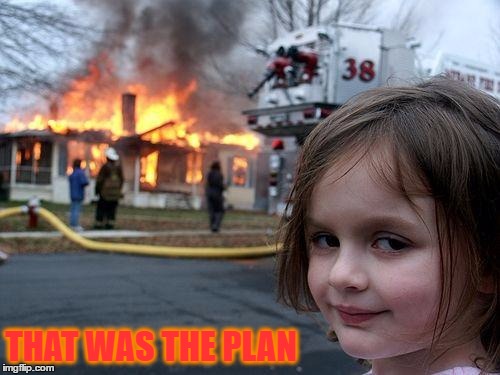 Disaster Girl Meme | THAT WAS THE PLAN | image tagged in memes,disaster girl | made w/ Imgflip meme maker