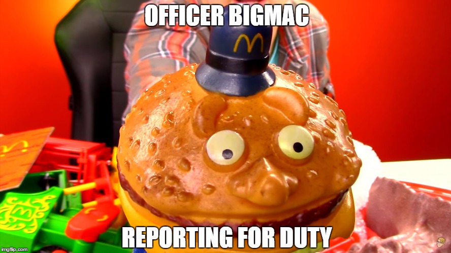 OFFICER BIGMAC; REPORTING FOR DUTY | image tagged in officer big mac | made w/ Imgflip meme maker