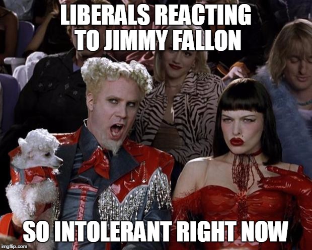 Jimmy Fallon, who lives to make people laugh, interviews Donald Trump with a pretty light lineup of questions. Liberals lose it! | LIBERALS REACTING TO JIMMY FALLON; SO INTOLERANT RIGHT NOW | image tagged in memes,mugatu so hot right now | made w/ Imgflip meme maker