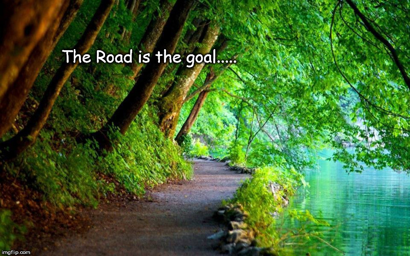 The Road is the goal..... | image tagged in brienz walk | made w/ Imgflip meme maker