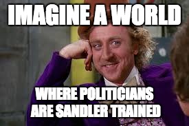 Gene Wilder Students | IMAGINE A WORLD; WHERE POLITICIANS ARE SANDLER TRAINED | image tagged in gene wilder students | made w/ Imgflip meme maker