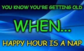 Getting Old | YOU KNOW YOU'RE GETTING OLD; WHEN... HAPPY HOUR IS A NAP | image tagged in nap,siesta,old people,old people be like,nap time,napping | made w/ Imgflip meme maker
