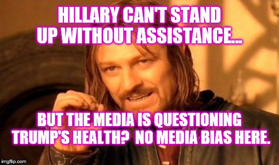 Donald Trump & Hillary Clinton Health | HILLARY CAN'T STAND UP WITHOUT ASSISTANCE... BUT THE MEDIA IS QUESTIONING TRUMP'S HEALTH?  NO MEDIA BIAS HERE. | image tagged in memes,liberal media,media bias,donald trump,hillary clinton,health | made w/ Imgflip meme maker