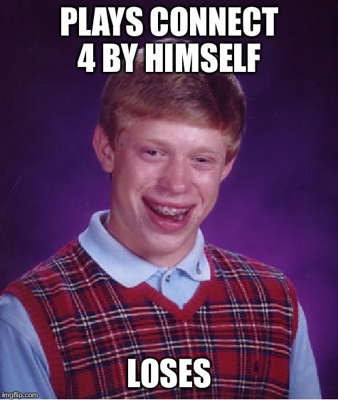 0 wins | PLAYS CONNECT 4 BY HIMSELF; LOSES | image tagged in memes,bad luck brian,connect 4 | made w/ Imgflip meme maker