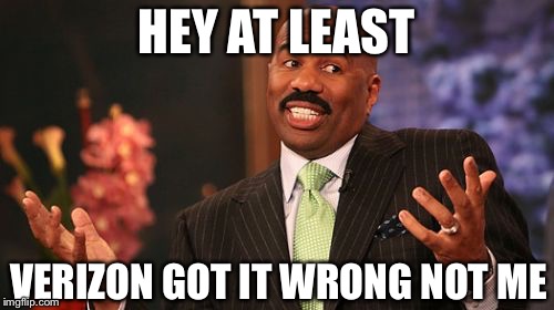 HEY AT LEAST; VERIZON GOT IT WRONG NOT ME | image tagged in memes,steve harvey | made w/ Imgflip meme maker