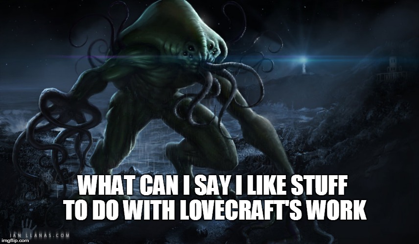 WHAT CAN I SAY I LIKE STUFF TO DO WITH LOVECRAFT'S WORK | made w/ Imgflip meme maker