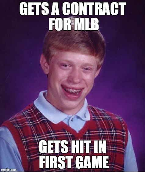 He Also Died | GETS A CONTRACT FOR MLB; GETS HIT IN FIRST GAME | image tagged in memes,bad luck brian | made w/ Imgflip meme maker