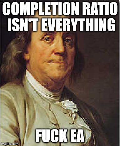 Ben Franklin | COMPLETION RATIO ISN'T EVERYTHING; FUCK EA | image tagged in ben franklin | made w/ Imgflip meme maker