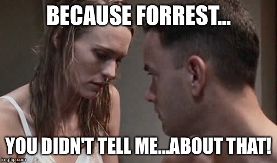 BECAUSE FORREST... YOU DIDN'T TELL ME...ABOUT THAT! | made w/ Imgflip meme maker