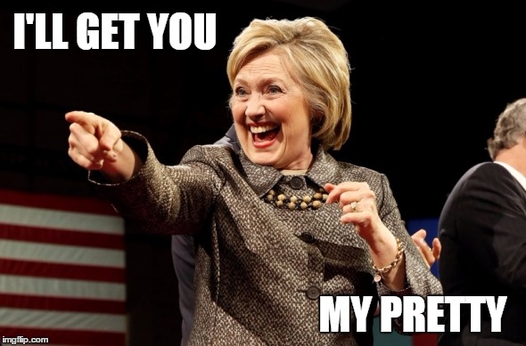 I'LL GET YOU; MY PRETTY | image tagged in hillary clinton | made w/ Imgflip meme maker