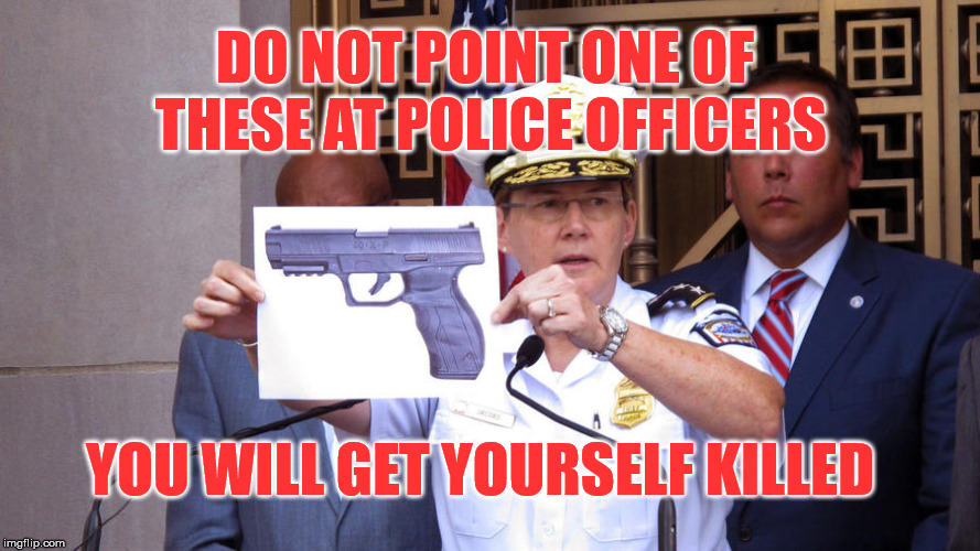 DO NOT POINT ONE OF THESE AT POLICE OFFICERS; YOU WILL GET YOURSELF KILLED | image tagged in blm | made w/ Imgflip meme maker